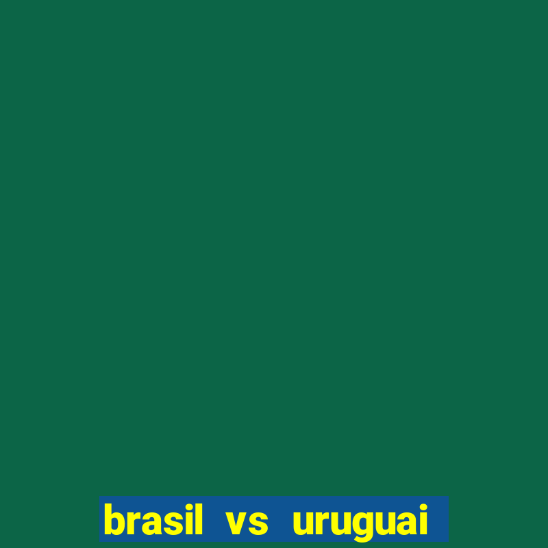 brasil vs uruguai ao vivo multicanais